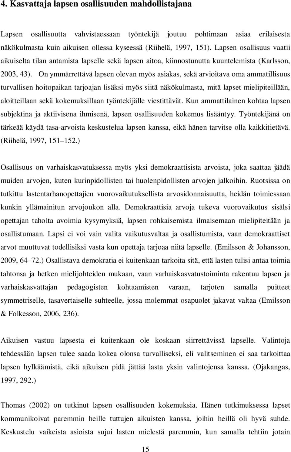 On ymmärrettävä lapsen olevan myös asiakas, sekä arvioitava oma ammatillisuus turvallisen hoitopaikan tarjoajan lisäksi myös siitä näkökulmasta, mitä lapset mielipiteillään, aloitteillaan sekä