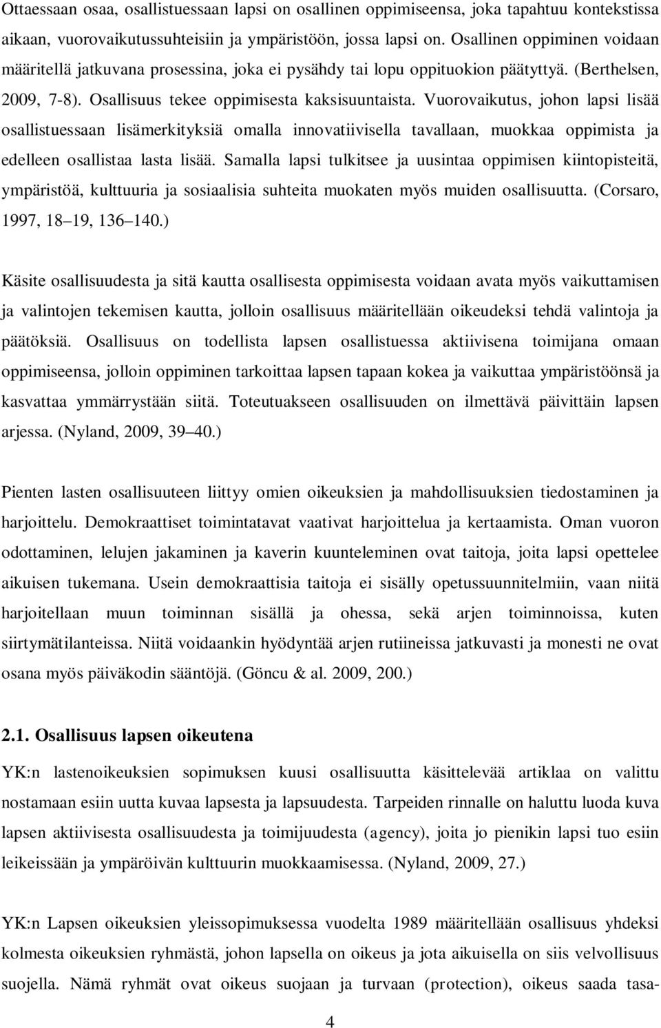 Vuorovaikutus, johon lapsi lisää osallistuessaan lisämerkityksiä omalla innovatiivisella tavallaan, muokkaa oppimista ja edelleen osallistaa lasta lisää.