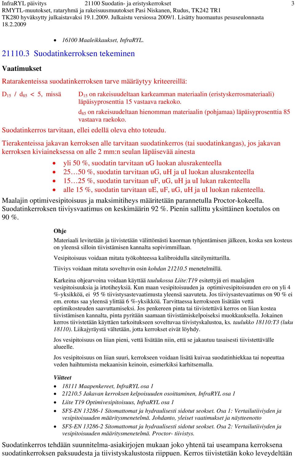 läpäisyprosenttia 15 vastaava raekoko. d 85 on rakeisuudeltaan hienomman materiaalin (pohjamaa) läpäisyprosenttia 85 vastaava raekoko. Suodatinkerros tarvitaan, ellei edellä oleva ehto toteudu.