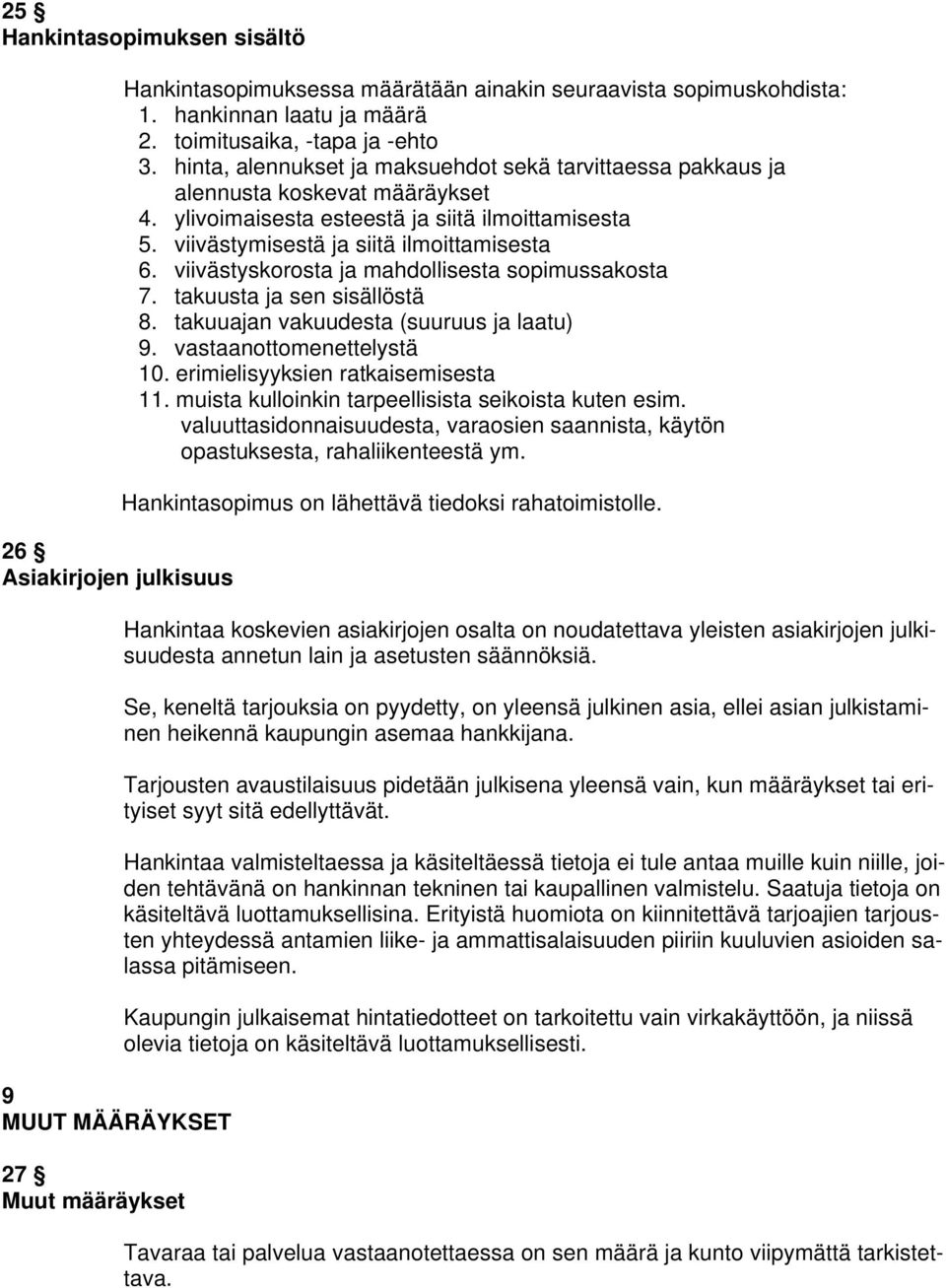 viivästymisestä ja siitä ilmoittamisesta 6. viivästyskorosta ja mahdollisesta sopimussakosta 7. takuusta ja sen sisällöstä 8. takuuajan vakuudesta (suuruus ja laatu) 9. vastaanottomenettelystä 10.