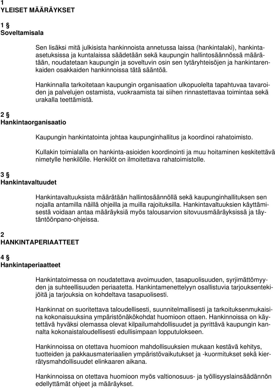 Hankinnalla tarkoitetaan kaupungin organisaation ulkopuolelta tapahtuvaa tavaroiden ja palvelujen ostamista, vuokraamista tai siihen rinnastettavaa toimintaa sekä urakalla teettämistä.