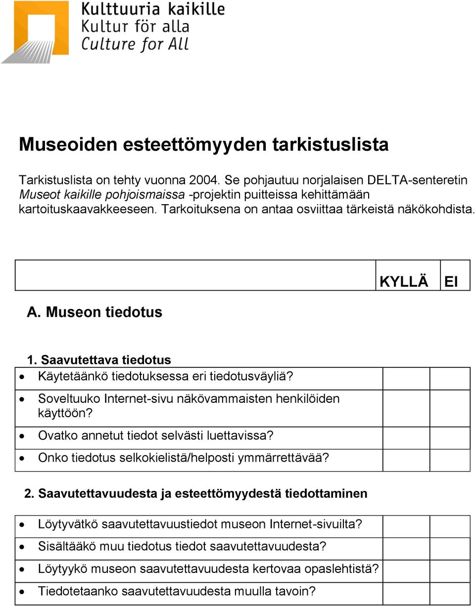 Museon tiedotus 1. Saavutettava tiedotus Käytetäänkö tiedotuksessa eri tiedotusväyliä? Soveltuuko Internet-sivu näkövammaisten henkilöiden käyttöön? Ovatko annetut tiedot selvästi luettavissa?