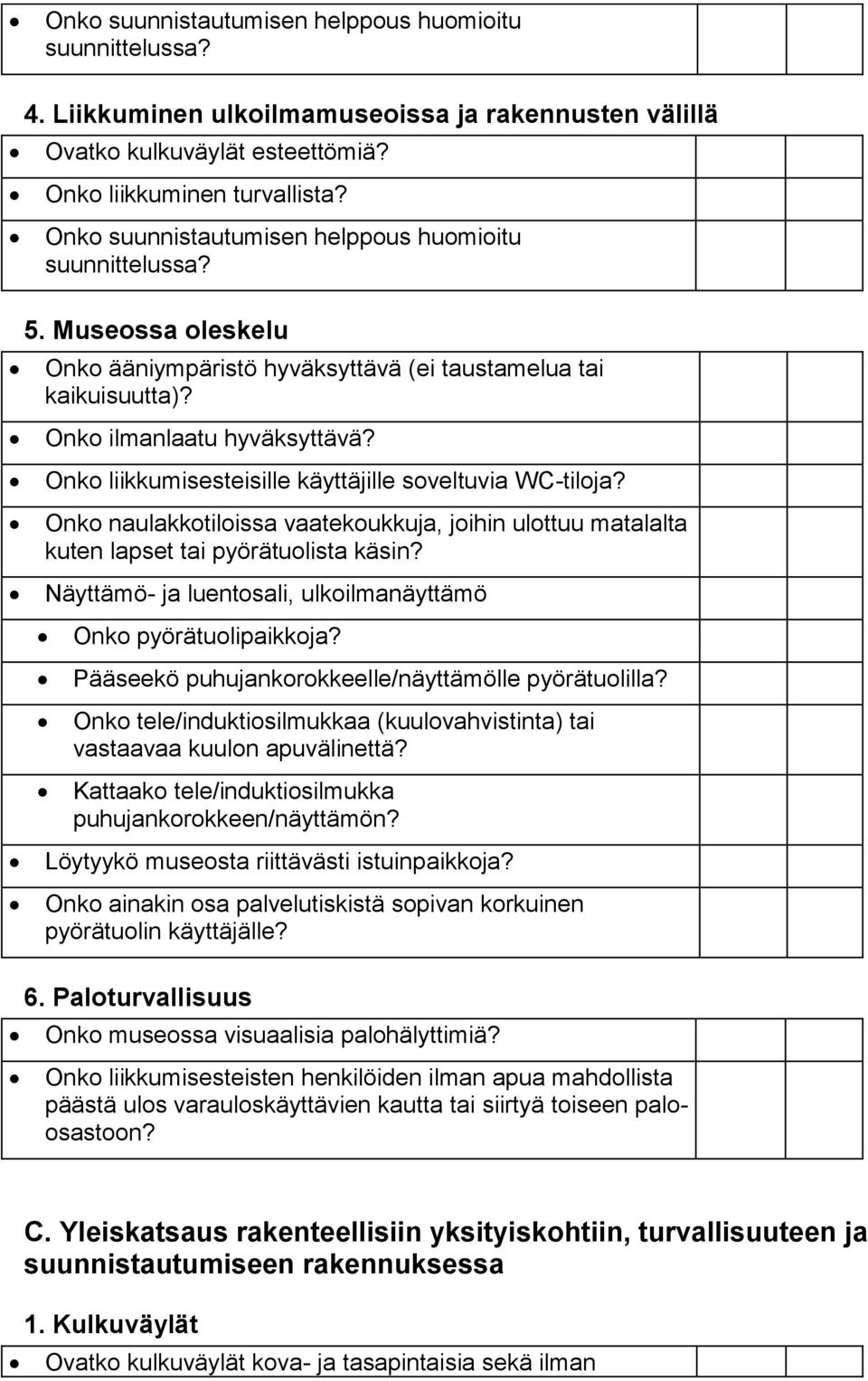 Onko liikkumisesteisille käyttäjille soveltuvia WC-tiloja? Onko naulakkotiloissa vaatekoukkuja, joihin ulottuu matalalta kuten lapset tai pyörätuolista käsin?