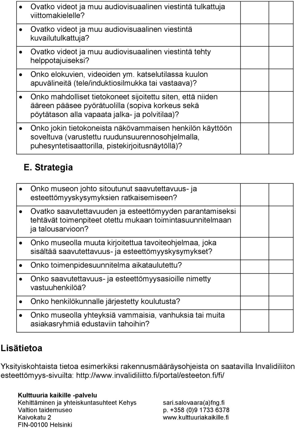 Onko mahdolliset tietokoneet sijoitettu siten, että niiden ääreen pääsee pyörätuolilla (sopiva korkeus sekä pöytätason alla vapaata jalka- ja polvitilaa)?