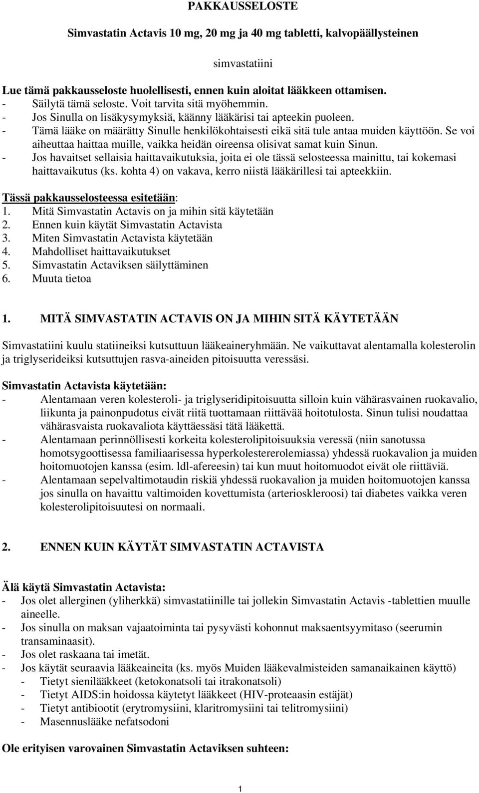 - Tämä lääke on määrätty Sinulle henkilökohtaisesti eikä sitä tule antaa muiden käyttöön. Se voi aiheuttaa haittaa muille, vaikka heidän oireensa olisivat samat kuin Sinun.