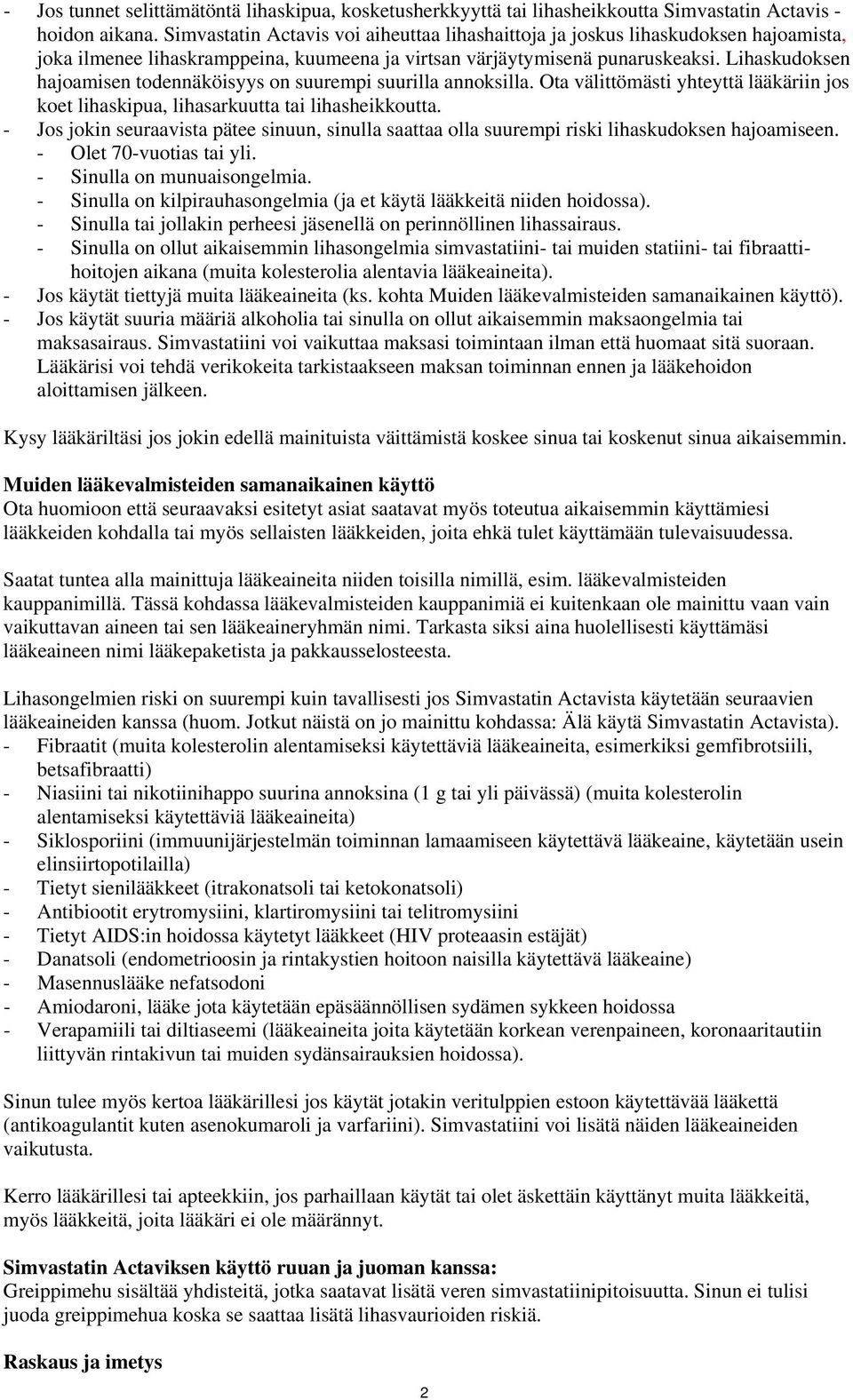 Lihaskudoksen hajoamisen todennäköisyys on suurempi suurilla annoksilla. Ota välittömästi yhteyttä lääkäriin jos koet lihaskipua, lihasarkuutta tai lihasheikkoutta.