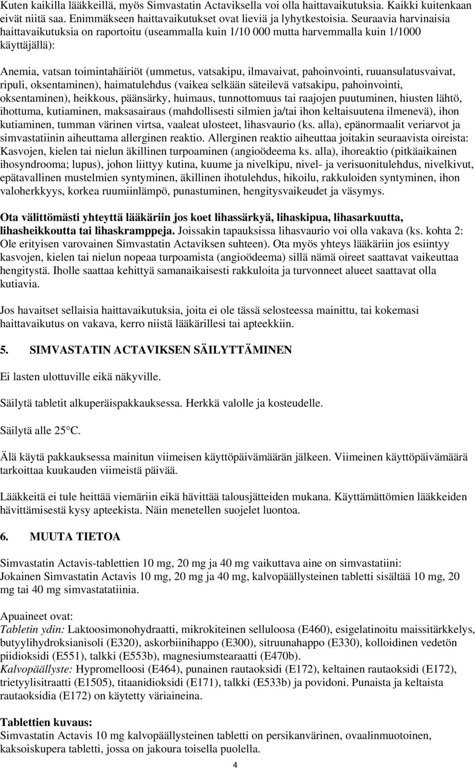 pahoinvointi, ruuansulatusvaivat, ripuli, oksentaminen), haimatulehdus (vaikea selkään säteilevä vatsakipu, pahoinvointi, oksentaminen), heikkous, päänsärky, huimaus, tunnottomuus tai raajojen