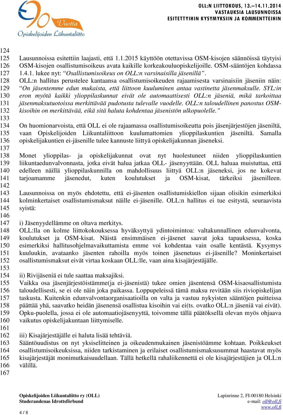 OLL:n hallitus perustelee kantaansa osallistumisoikeuden rajaamisesta varsinaisiin jäseniin näin: On jäsentemme edun mukaista, että liittoon kuuluminen antaa vastinetta jäsenmaksulle.