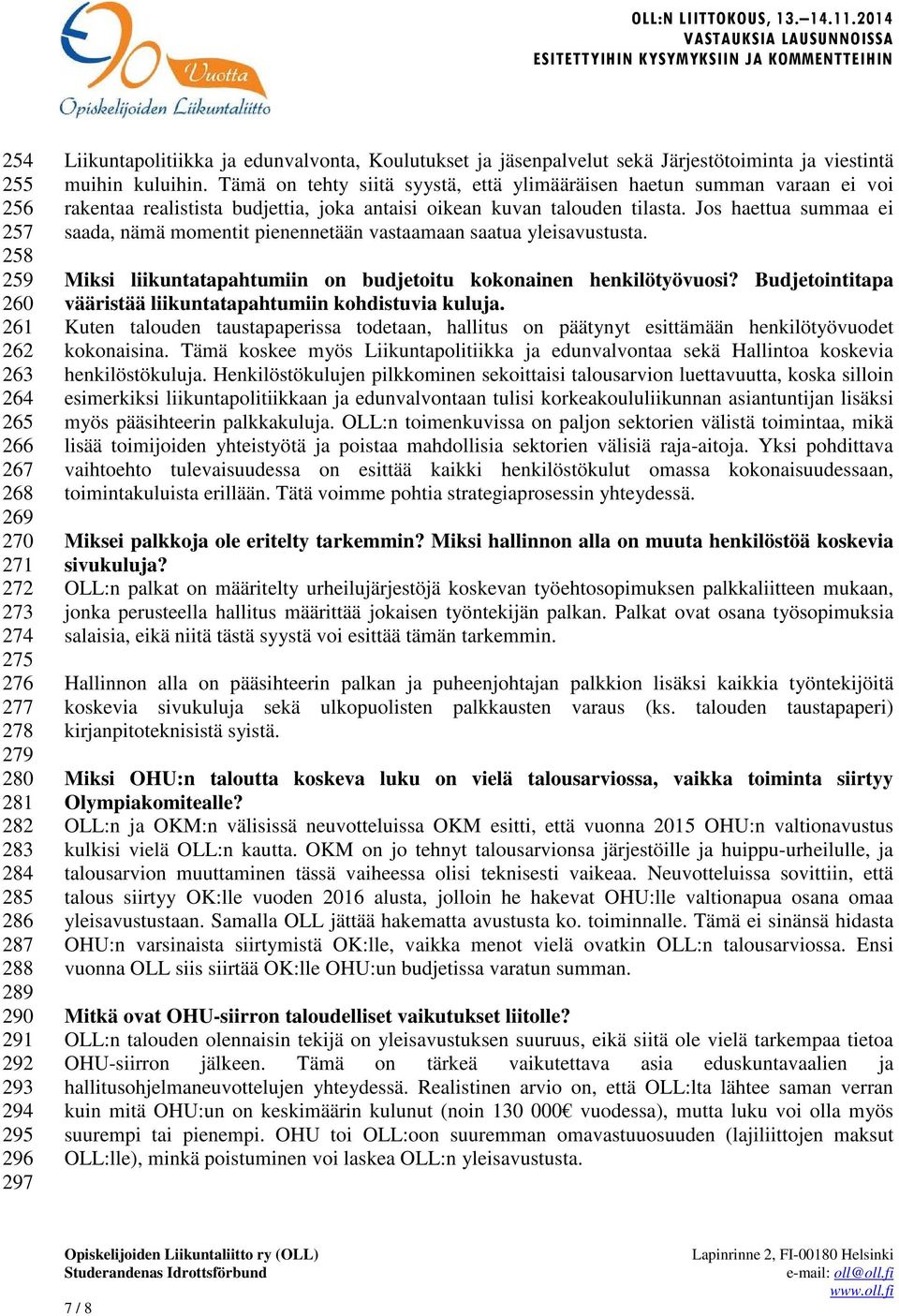 Tämä on tehty siitä syystä, että ylimääräisen haetun summan varaan ei voi rakentaa realistista budjettia, joka antaisi oikean kuvan talouden tilasta.