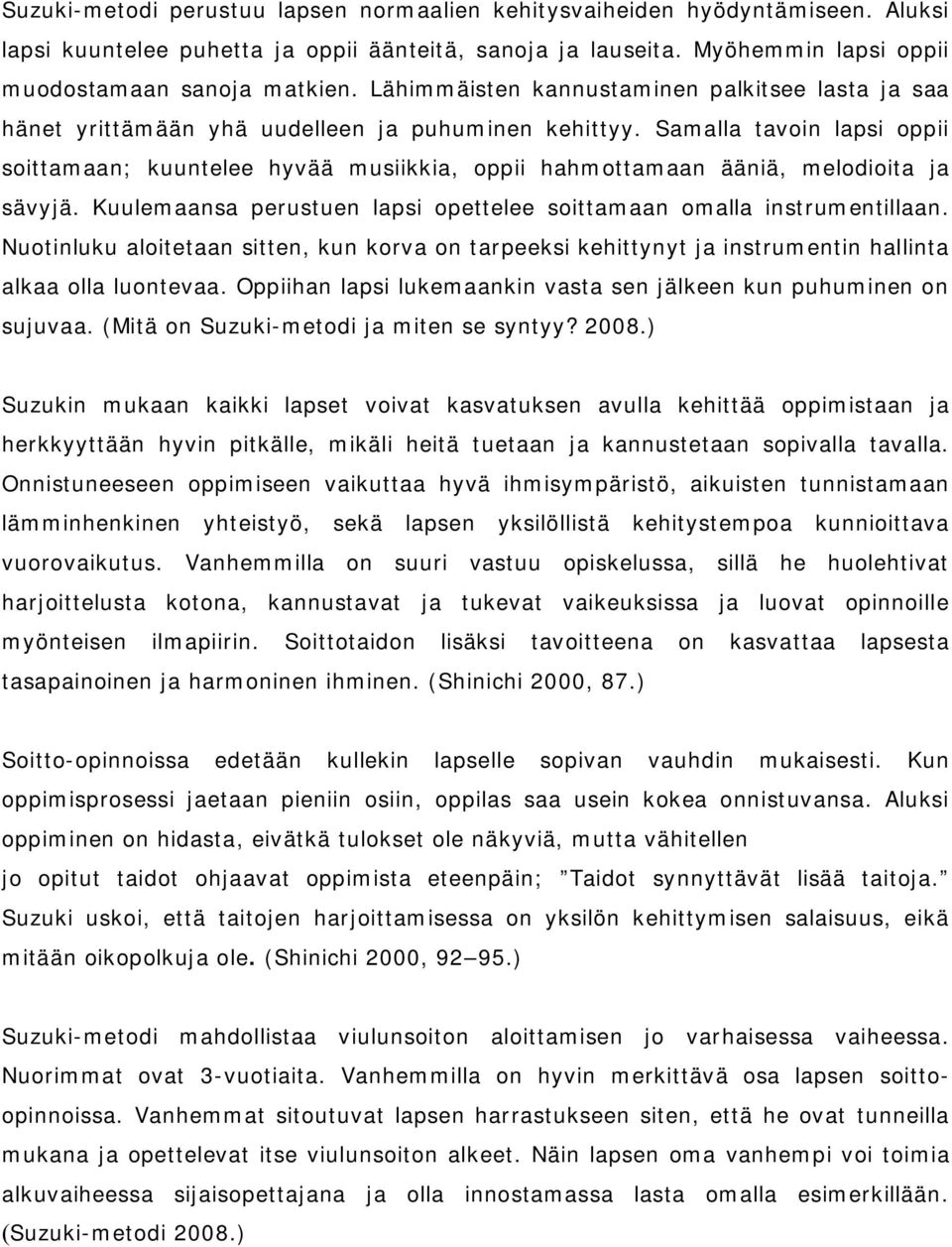 Samalla tavoin lapsi oppii soittamaan; kuuntelee hyvää musiikkia, oppii hahmottamaan ääniä, melodioita ja sävyjä. Kuulemaansa perustuen lapsi opettelee soittamaan omalla instrumentillaan.