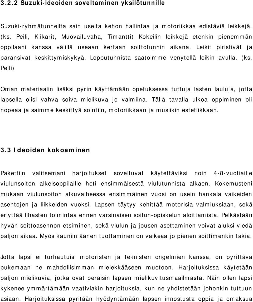 Lopputunnista saatoimme venytellä leikin avulla. (ks. Peili) Oman materiaalin lisäksi pyrin käyttämään opetuksessa tuttuja lasten lauluja, jotta lapsella olisi vahva soiva mielikuva jo valmiina.