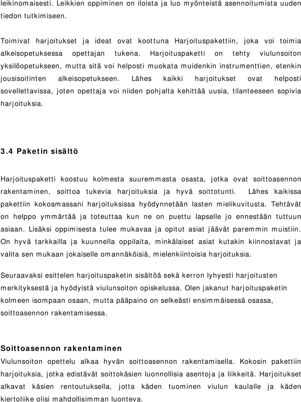 Harjoituspaketti on tehty viulunsoiton yksilöopetukseen, mutta sitä voi helposti muokata muidenkin instrumenttien, etenkin jousisoitinten alkeisopetukseen.