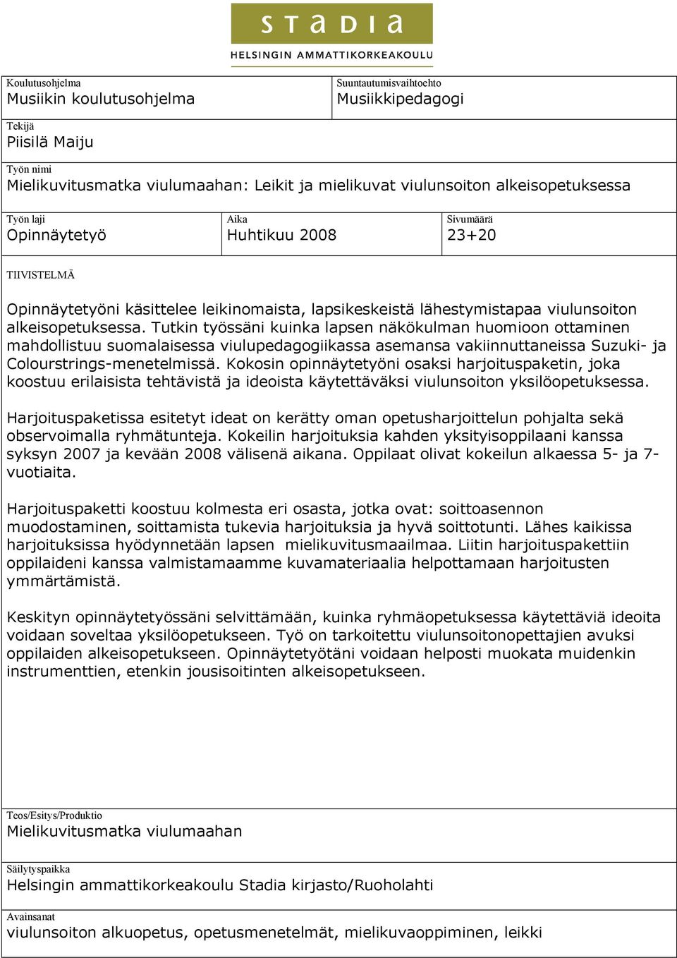 Tutkin työssäni kuinka lapsen näkökulman huomioon ottaminen mahdollistuu suomalaisessa viulupedagogiikassa asemansa vakiinnuttaneissa Suzuki ja Colourstrings menetelmissä.