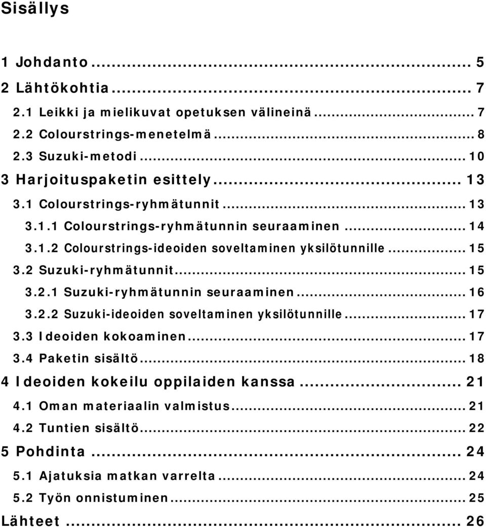 .. 15 3.2.1 Suzuki ryhmätunnin seuraaminen... 16 3.2.2 Suzuki ideoiden soveltaminen yksilötunnille... 17 3.3 Ideoiden kokoaminen... 17 3.4 Paketin sisältö.