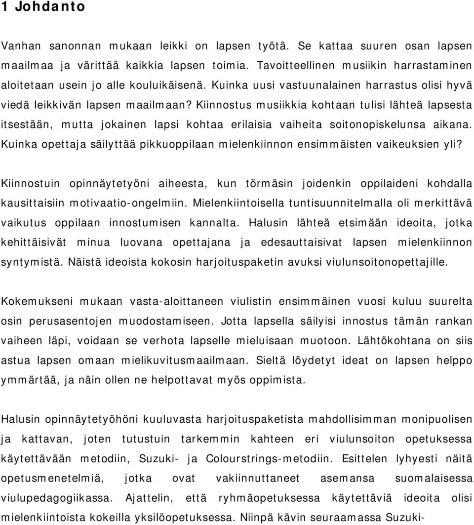 Kiinnostus musiikkia kohtaan tulisi lähteä lapsesta itsestään, mutta jokainen lapsi kohtaa erilaisia vaiheita soitonopiskelunsa aikana.