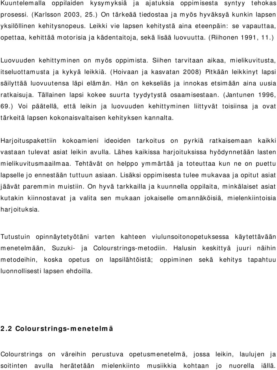 Siihen tarvitaan aikaa, mielikuvitusta, itseluottamusta ja kykyä leikkiä. (Hoivaan ja kasvatan 2008) Pitkään leikkinyt lapsi säilyttää luovuutensa läpi elämän.