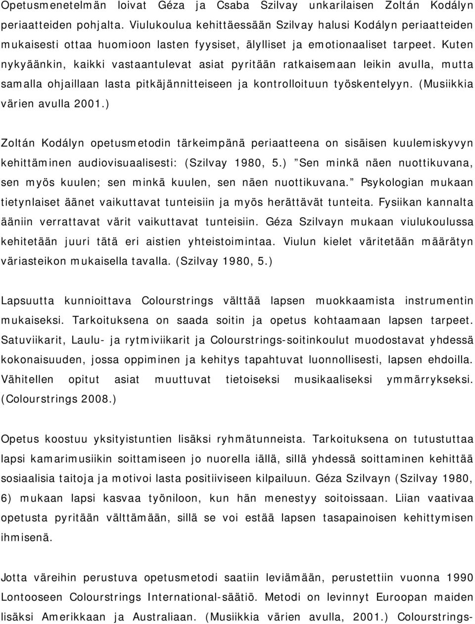 Kuten nykyäänkin, kaikki vastaantulevat asiat pyritään ratkaisemaan leikin avulla, mutta samalla ohjaillaan lasta pitkäjännitteiseen ja kontrolloituun työskentelyyn. (Musiikkia värien avulla 2001.