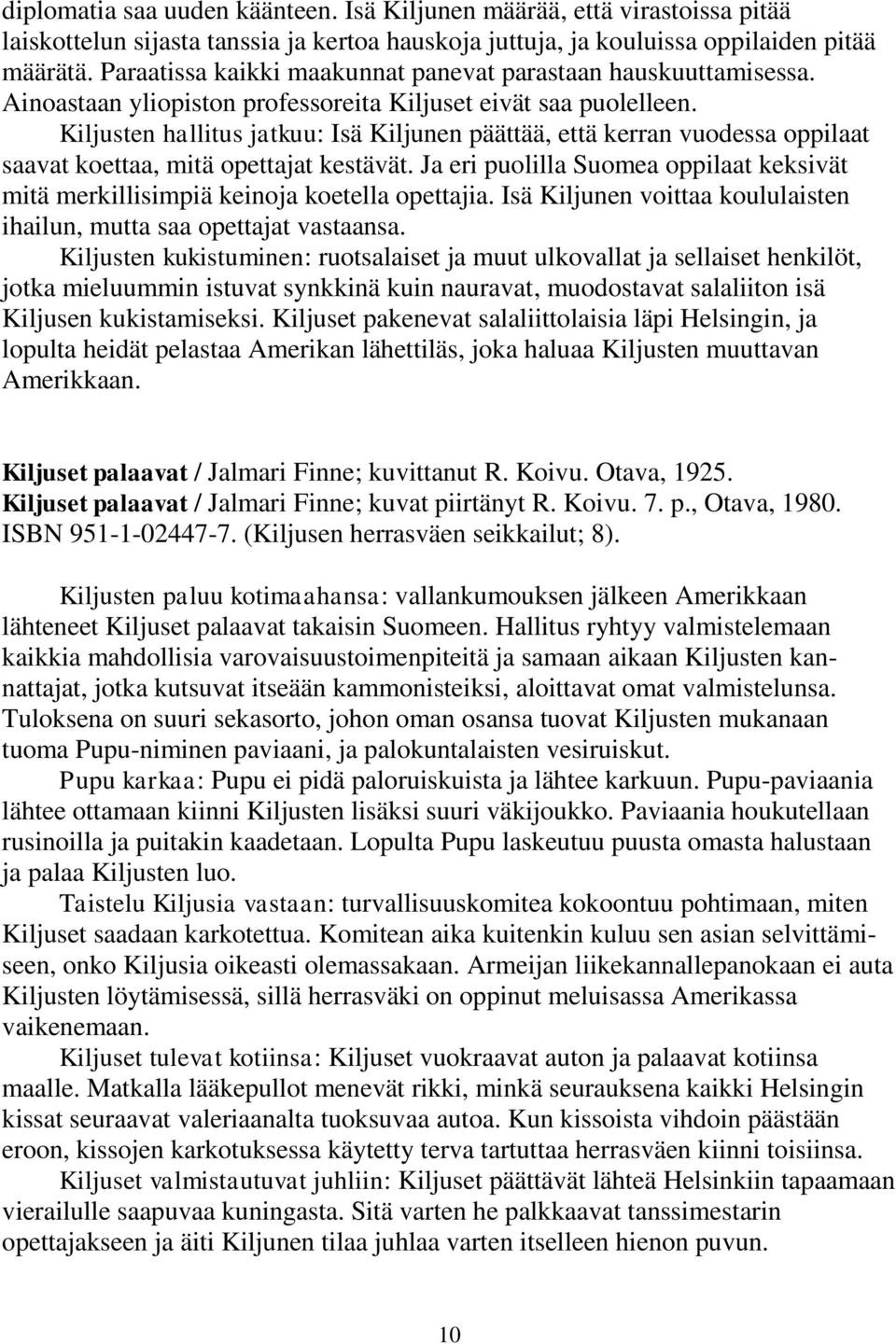 Kiljusten hallitus jatkuu: Isä Kiljunen päättää, että kerran vuodessa oppilaat saavat koettaa, mitä opettajat kestävät.
