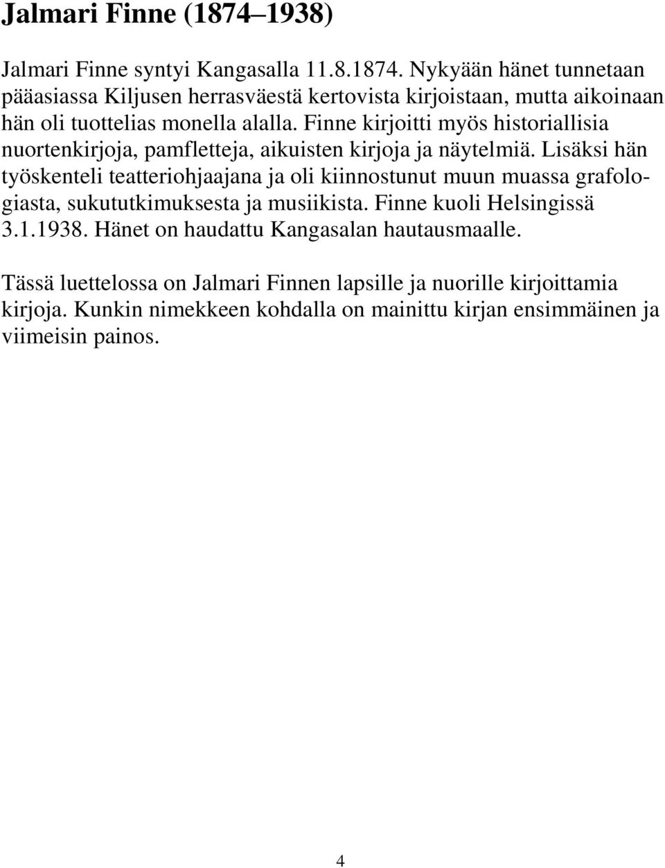 Lisäksi hän työskenteli teatteriohjaajana ja oli kiinnostunut muun muassa grafologiasta, sukututkimuksesta ja musiikista. Finne kuoli Helsingissä 3.1.1938.