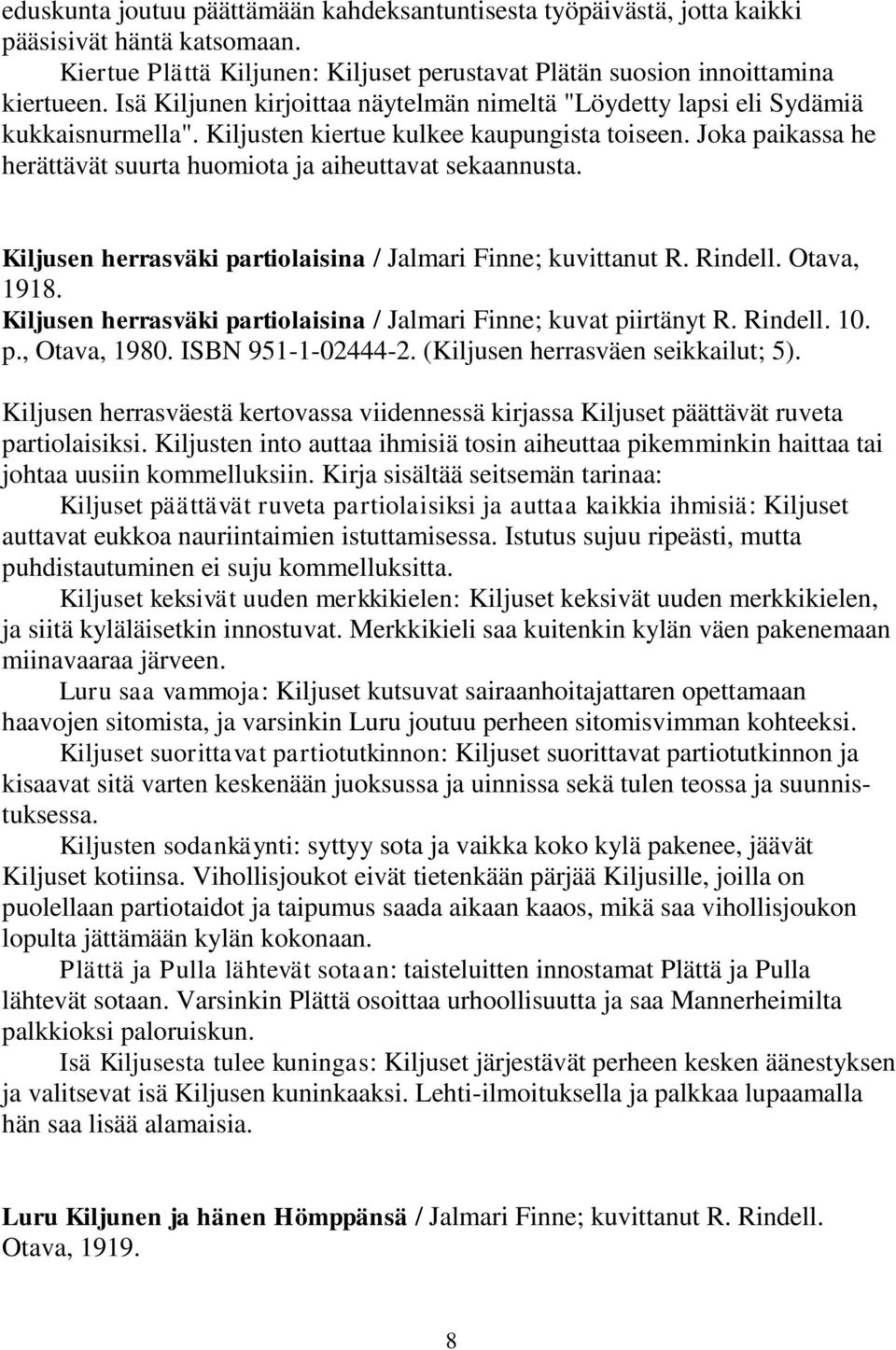 Joka paikassa he herättävät suurta huomiota ja aiheuttavat sekaannusta. Kiljusen herrasväki partiolaisina / Jalmari Finne; kuvittanut R. Rindell. Otava, 1918.