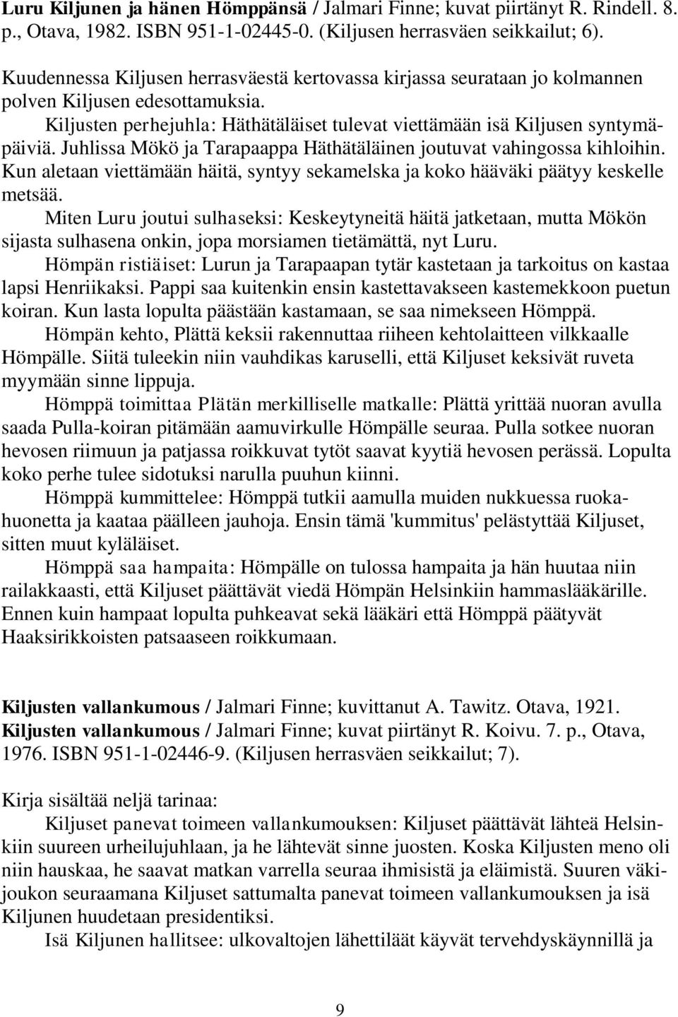 Juhlissa Mökö ja Tarapaappa Häthätäläinen joutuvat vahingossa kihloihin. Kun aletaan viettämään häitä, syntyy sekamelska ja koko hääväki päätyy keskelle metsää.