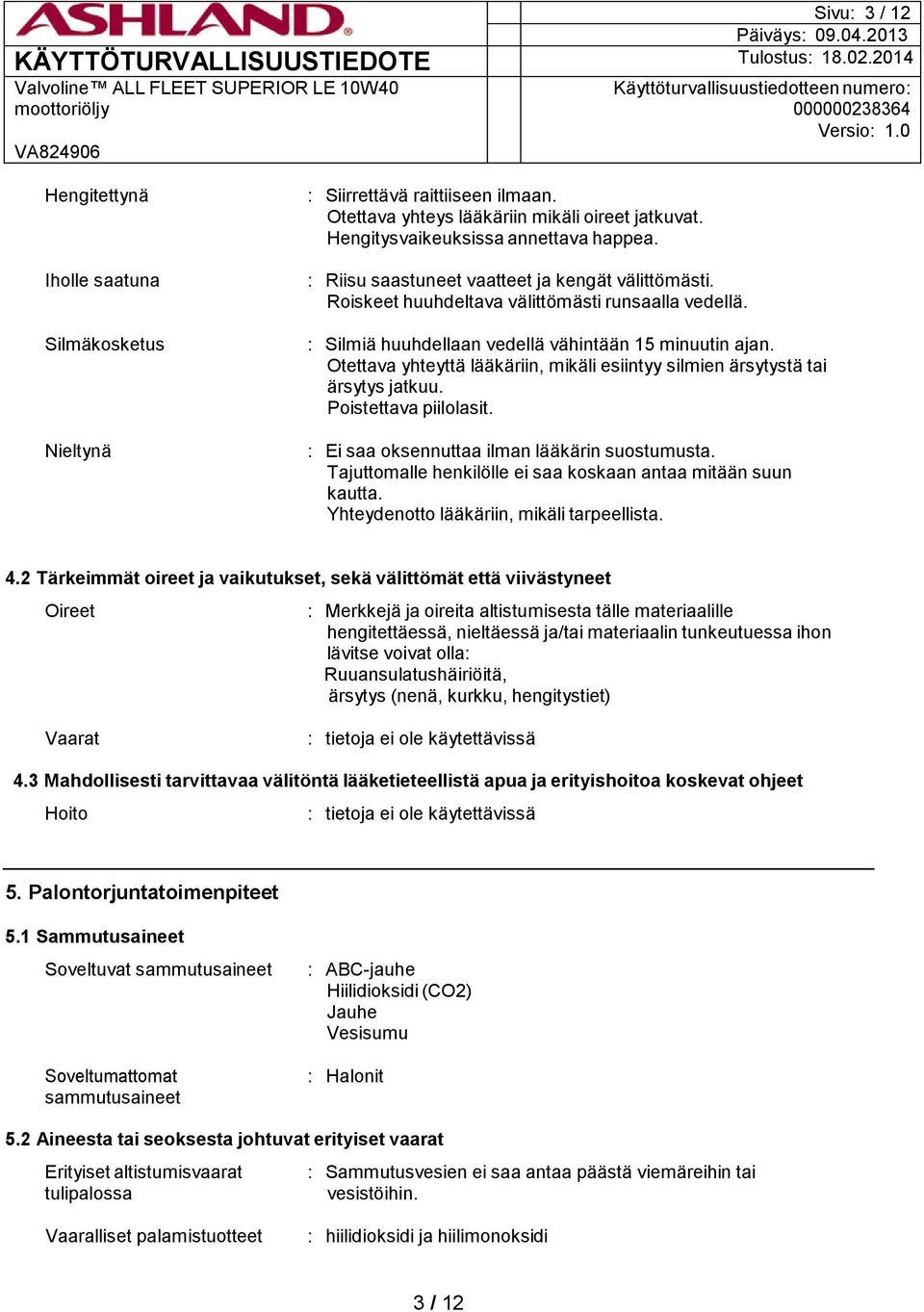 Otettava yhteyttä lääkäriin, mikäli esiintyy silmien ärsytystä tai ärsytys jatkuu. Poistettava piilolasit. : Ei saa oksennuttaa ilman lääkärin suostumusta.