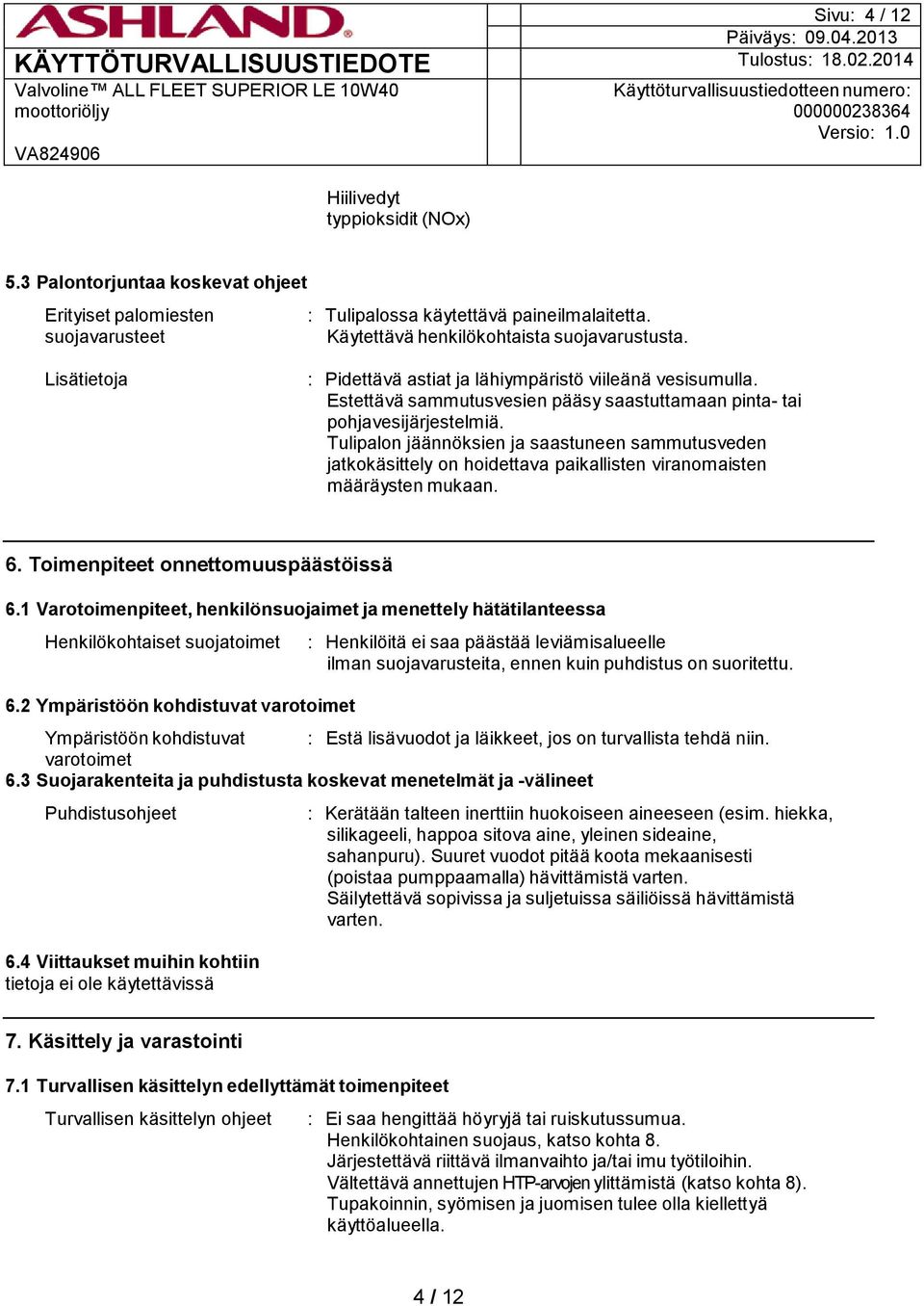 Tulipalon jäännöksien ja saastuneen sammutusveden jatkokäsittely on hoidettava paikallisten viranomaisten määräysten mukaan. 6. Toimenpiteet onnettomuuspäästöissä 6.