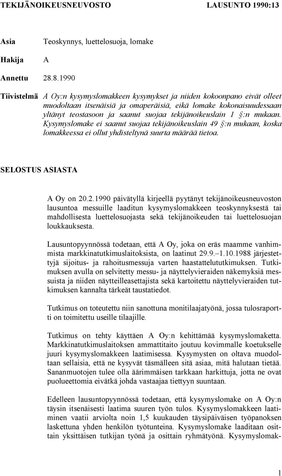 tekijänoikeuslain 1 :n mukaan. Kysymyslomake ei saanut suojaa tekijänoikeuslain 49 :n mukaan, koska lomakkeessa ei ollut yhdisteltynä suurta määrää tietoa. SELOSTUS ASIASTA A Oy on 20