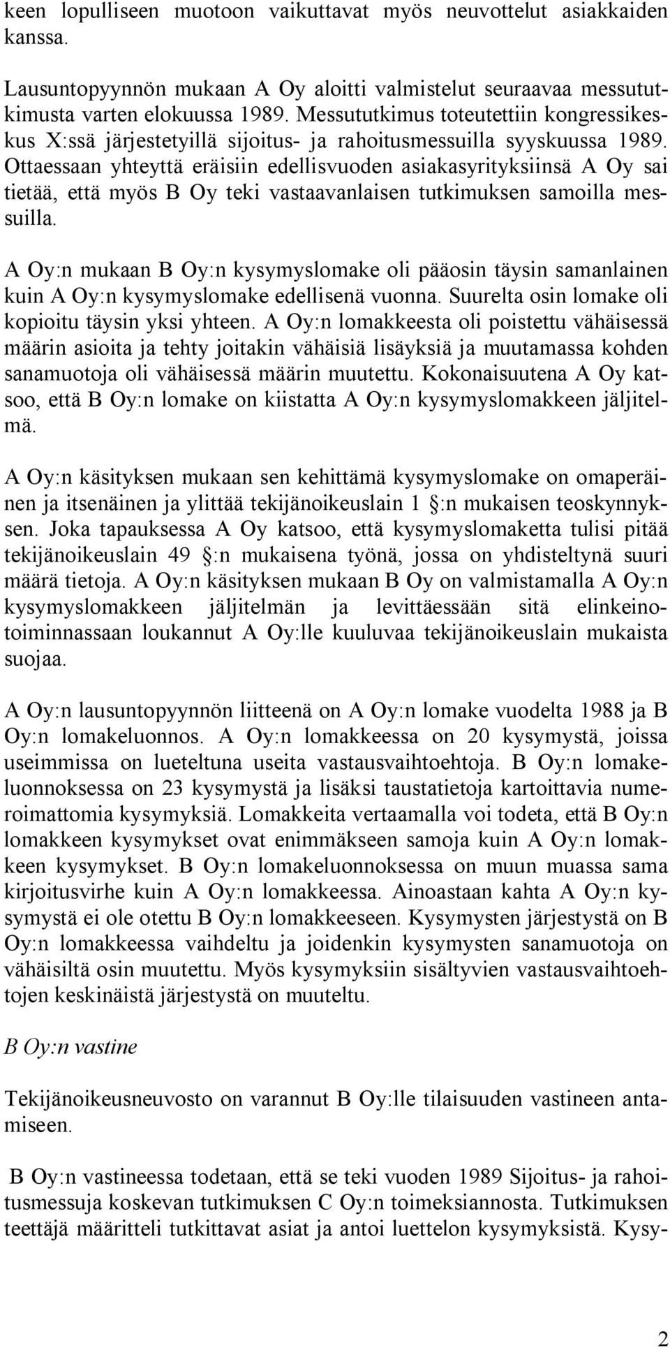 Ottaessaan yhteyttä eräisiin edellisvuoden asiakasyrityksiinsä A Oy sai tietää, että myös B Oy teki vastaavanlaisen tutkimuksen samoilla messuilla.