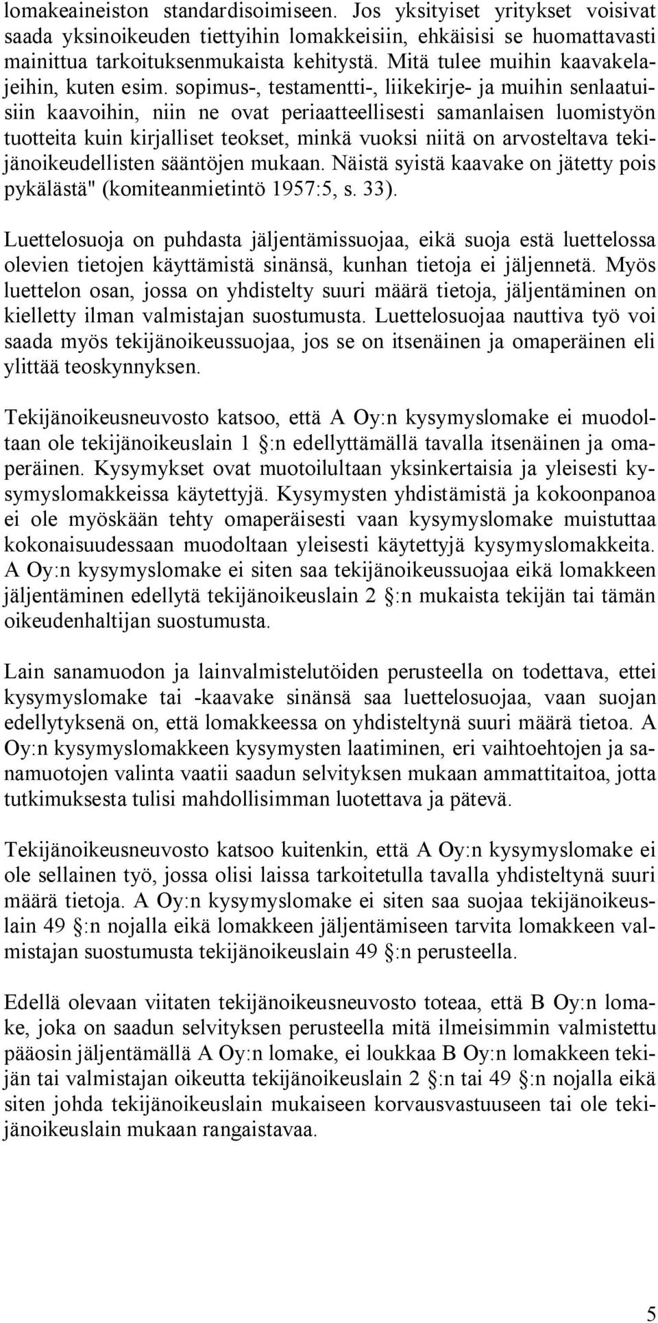 sopimus-, testamentti-, liikekirje- ja muihin senlaatuisiin kaavoihin, niin ne ovat periaatteellisesti samanlaisen luomistyön tuotteita kuin kirjalliset teokset, minkä vuoksi niitä on arvosteltava