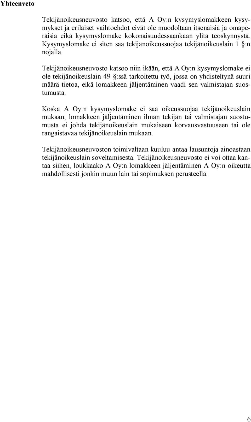 Tekijänoikeusneuvosto katsoo niin ikään, että A Oy:n kysymyslomake ei ole tekijänoikeuslain 49 :ssä tarkoitettu työ, jossa on yhdisteltynä suuri määrä tietoa, eikä lomakkeen jäljentäminen vaadi sen