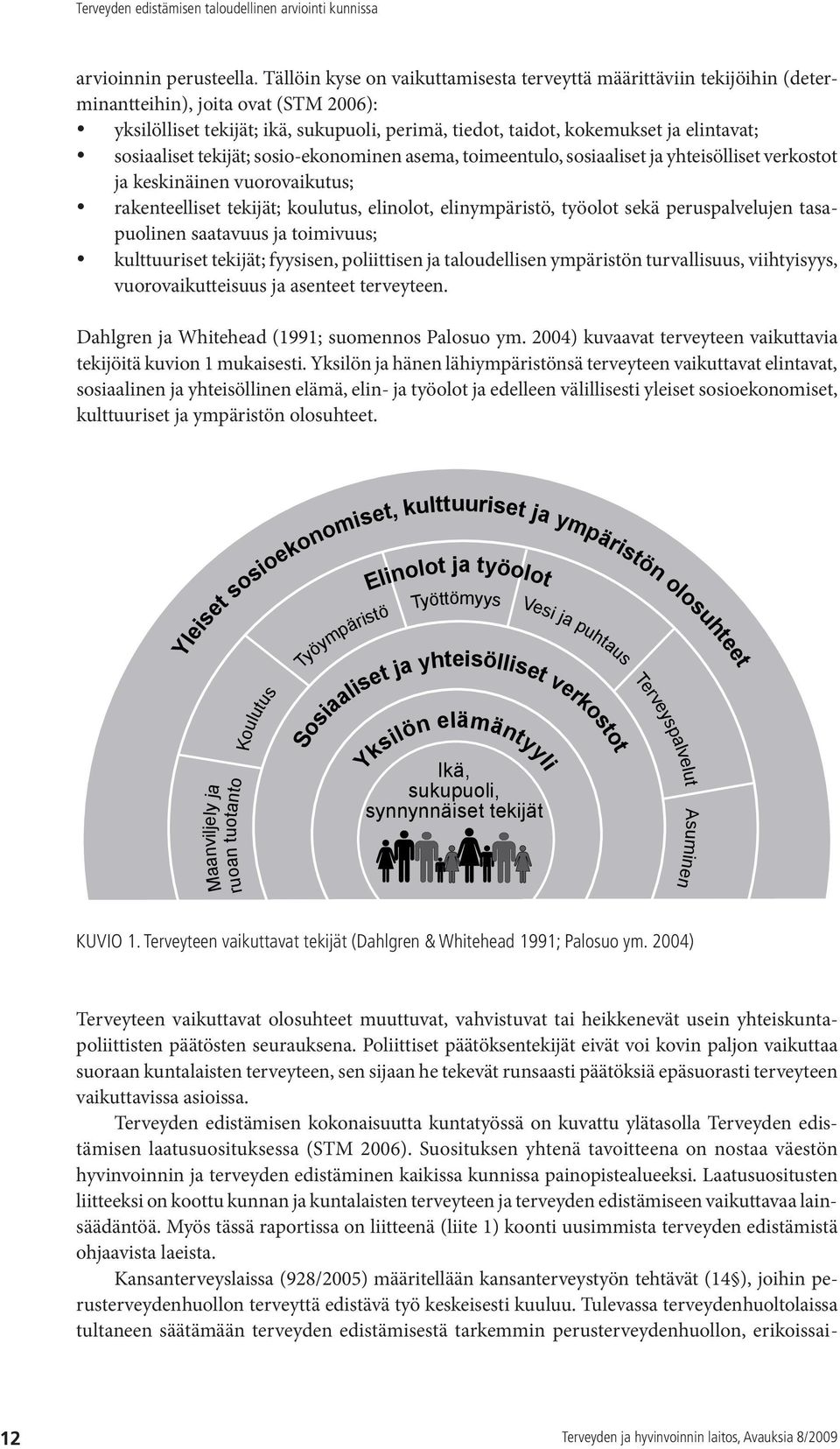 sosiaaliset tekijät; sosio-ekonominen asema, toimeentulo, sosiaaliset ja yhteisölliset verkostot ja keskinäinen vuorovaikutus; rakenteelliset tekijät; koulutus, elinolot, elinympäristö, työolot sekä