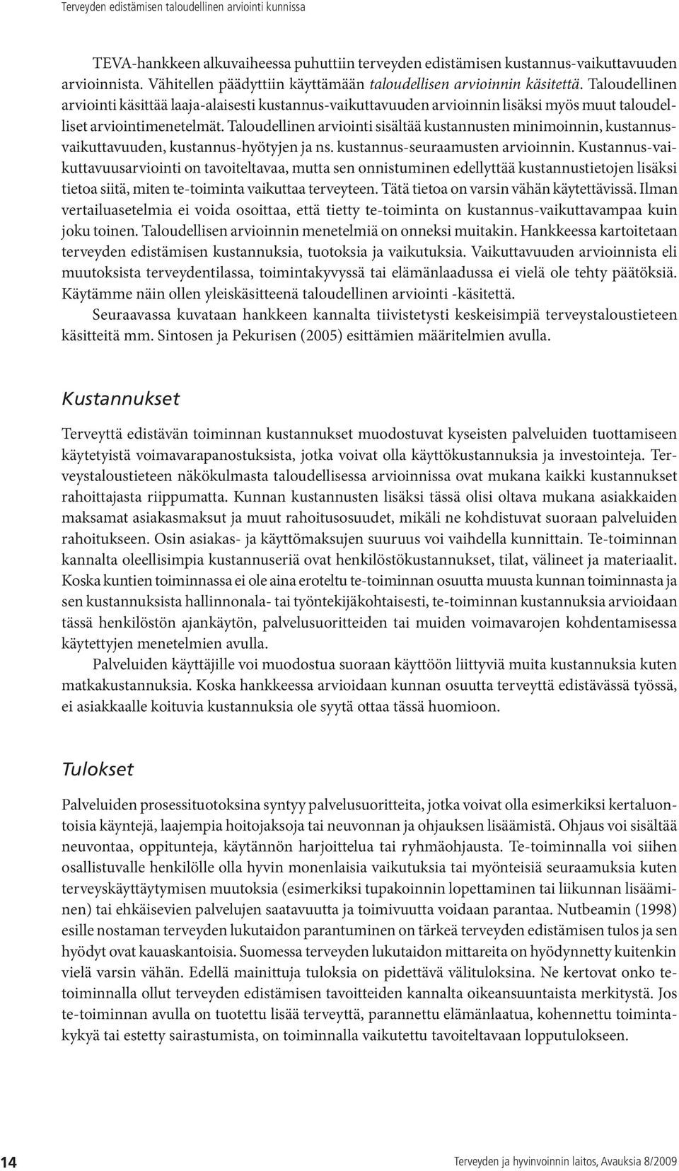 Taloudellinen arviointi sisältää kustannusten minimoinnin, kustannusvaikuttavuuden, kustannus-hyötyjen ja ns. kustannus-seuraamusten arvioinnin.