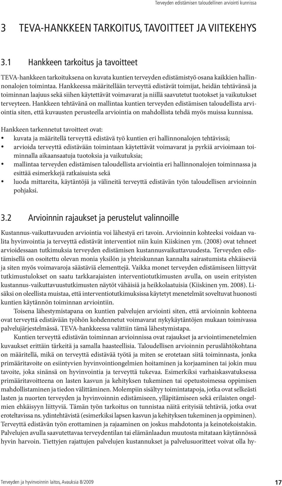 Hankkeen tehtävänä on mallintaa kuntien terveyden edistämisen taloudellista arviointia siten, että kuvausten perusteella arviointia on mahdollista tehdä myös muissa kunnissa.