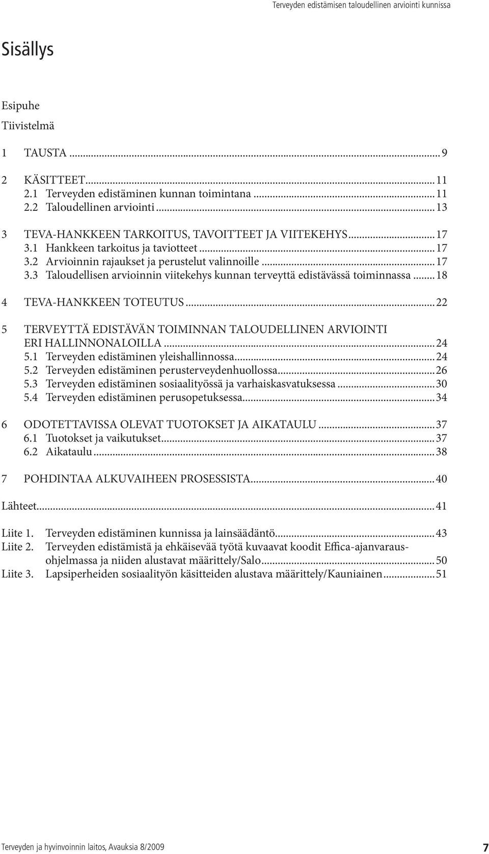 ..18 4 TEVA-HANKKEEN TOTEUTUS...22 5 TERVEYTTÄ EDISTÄVÄN TOIMINNAN TALOUDELLINEN ARVIOINTI ERI HALLINNONALOILLA...24 5.1 Terveyden edistäminen yleishallinnossa...24 5.2 Terveyden edistäminen perusterveydenhuollossa.