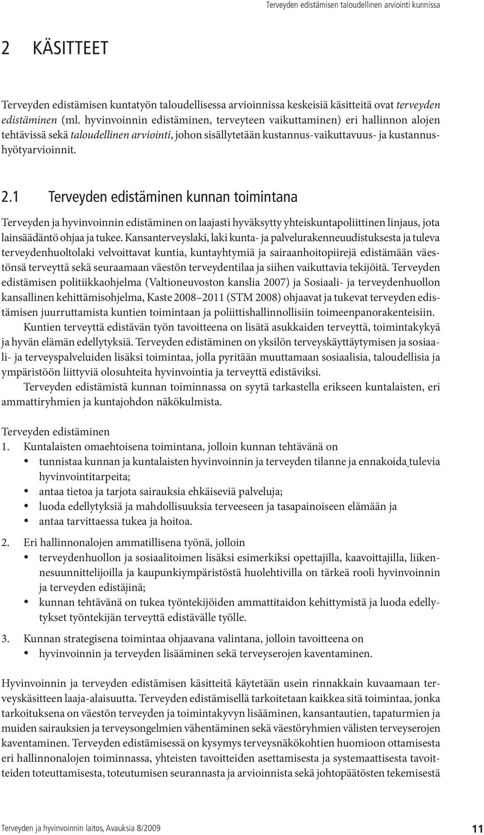 1 Terveyden edistäminen kunnan toimintana Terveyden ja hyvinvoinnin edistäminen on laajasti hyväksytty yhteiskuntapoliittinen linjaus, jota lainsäädäntö ohjaa ja tukee.