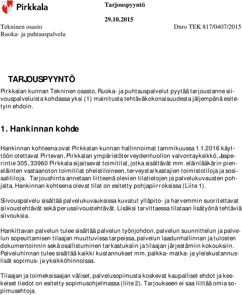 PirkkalankunnanTekninenosasto,Ruoka-japuhtauspalvelutpyytäätarjoustannesiivouspalveluistakohdassayksi(1)mainitustatehtäväkokonaisuudestajäljempänäesitetyinehdoin. 1.