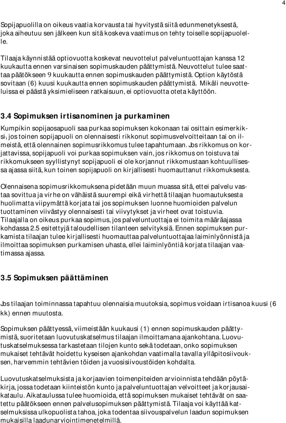 optionkäytöstä sovitaan(6)kuusikuukauttaennensopimuskaudenpäättymistä.mikälineuvotteluissaeipäästäyksimieliseenratkaisuun,eioptiovuottaotetakäyttöön. 3.