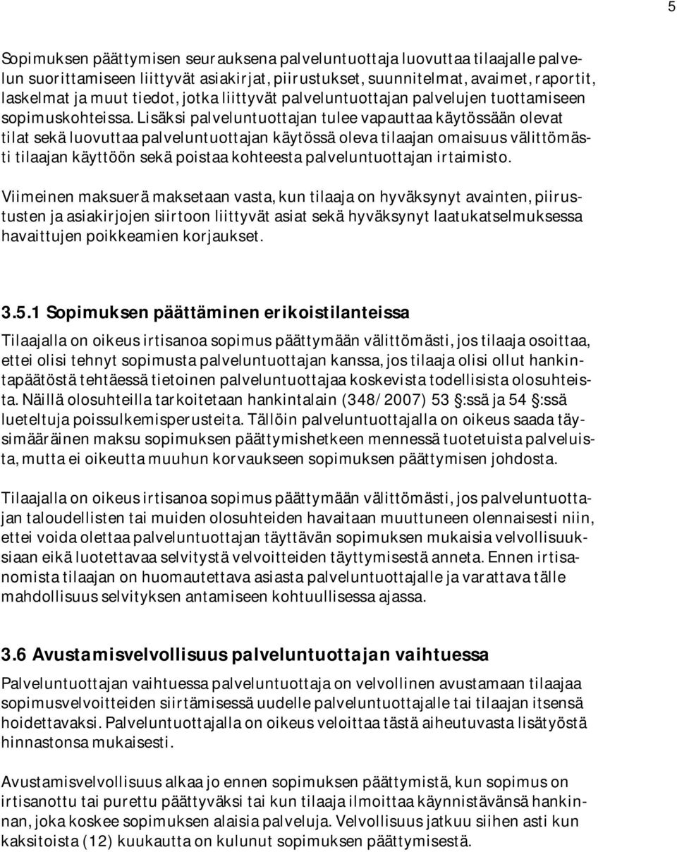 lisäksipalveluntuottajantuleevapauttaakäytössäänolevat tilatsekäluovuttaapalveluntuottajankäytössäolevatilaajanomaisuusvälittömästitilaajankäyttöönsekäpoistaakohteestapalveluntuottajanirtaimisto.