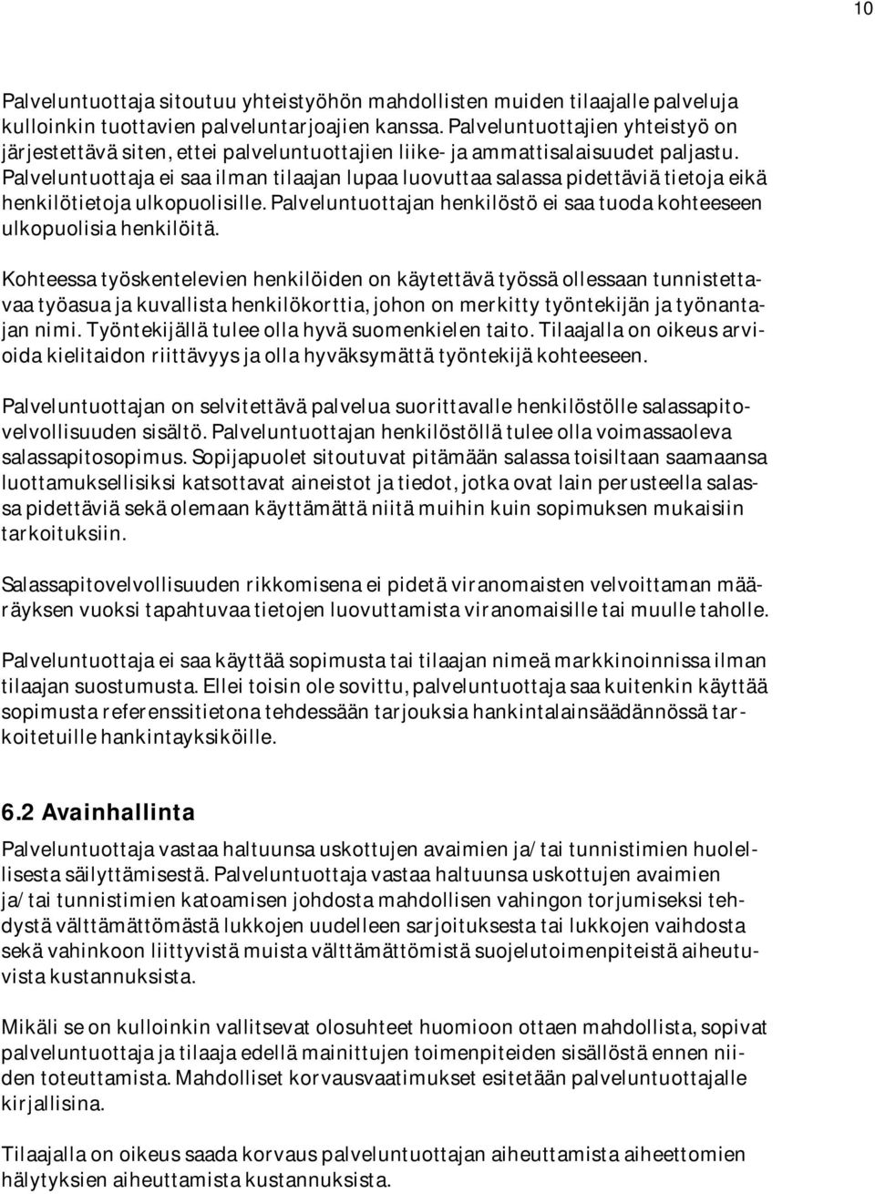 Palveluntuottajaeisaailmantilaajanlupaaluovuttaasalassapidettäviätietojaeikä henkilötietojaulkopuolisille.palveluntuottajanhenkilöstöeisaatuodakohteeseen ulkopuolisiahenkilöitä.