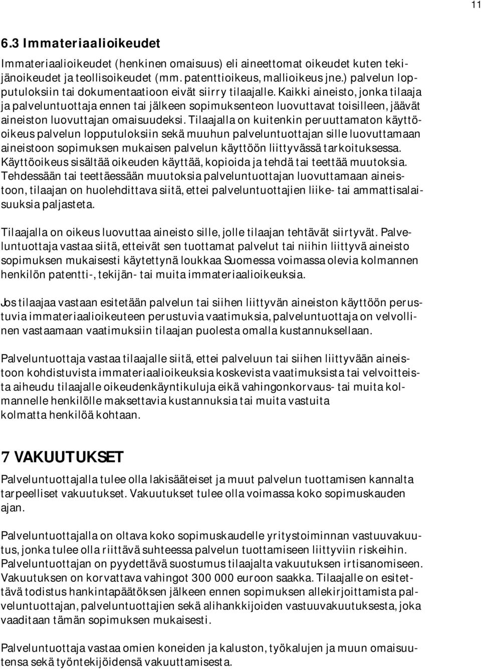 tilaajallaonkuitenkinperuuttamatonkäyttöoikeuspalvelunlopputuloksiinsekämuuhunpalveluntuottajansilleluovuttamaan aineistoonsopimuksenmukaisenpalvelunkäyttöönliittyvässätarkoituksessa.