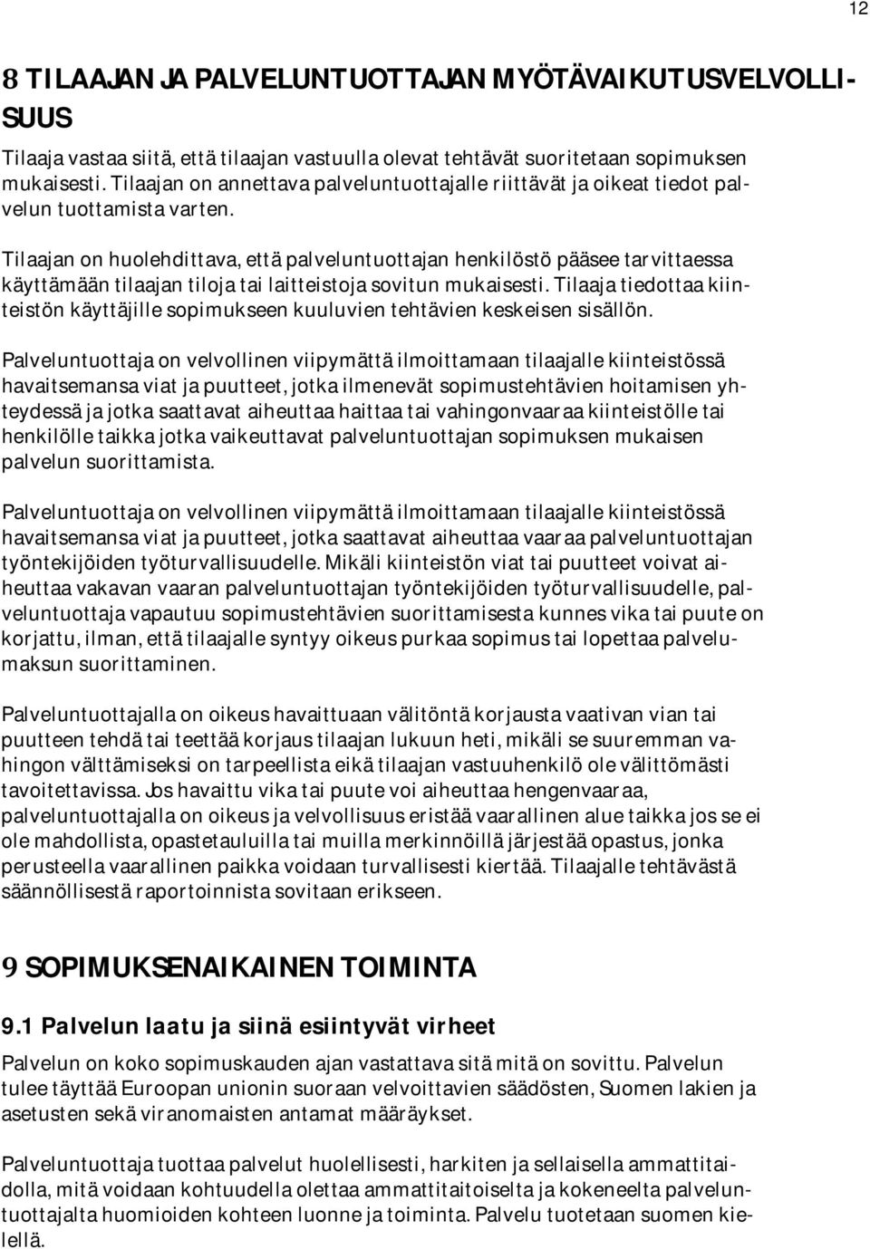 Tilaajanonhuolehdittava,ettäpalveluntuottajanhenkilöstöpääseetarvittaessa käyttämääntilaajantilojatailaitteistojasovitunmukaisesti.