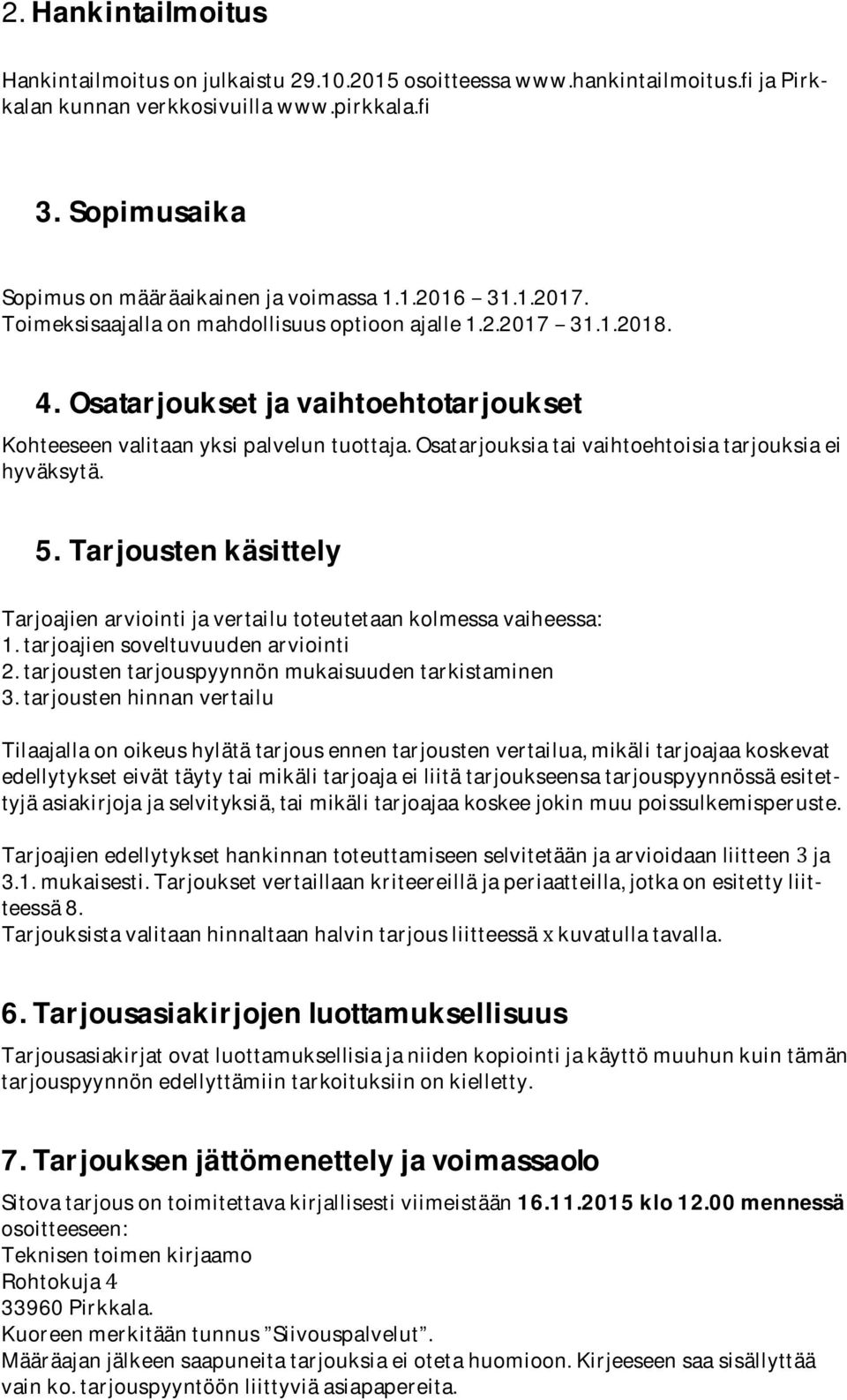 Tarjoustenkäsittely Tarjoajienarviointijavertailutoteutetaankolmessavaiheessa: 1.tarjoajiensoveltuvuudenarviointi 2.tarjoustentarjouspyynnönmukaisuudentarkistaminen 3.