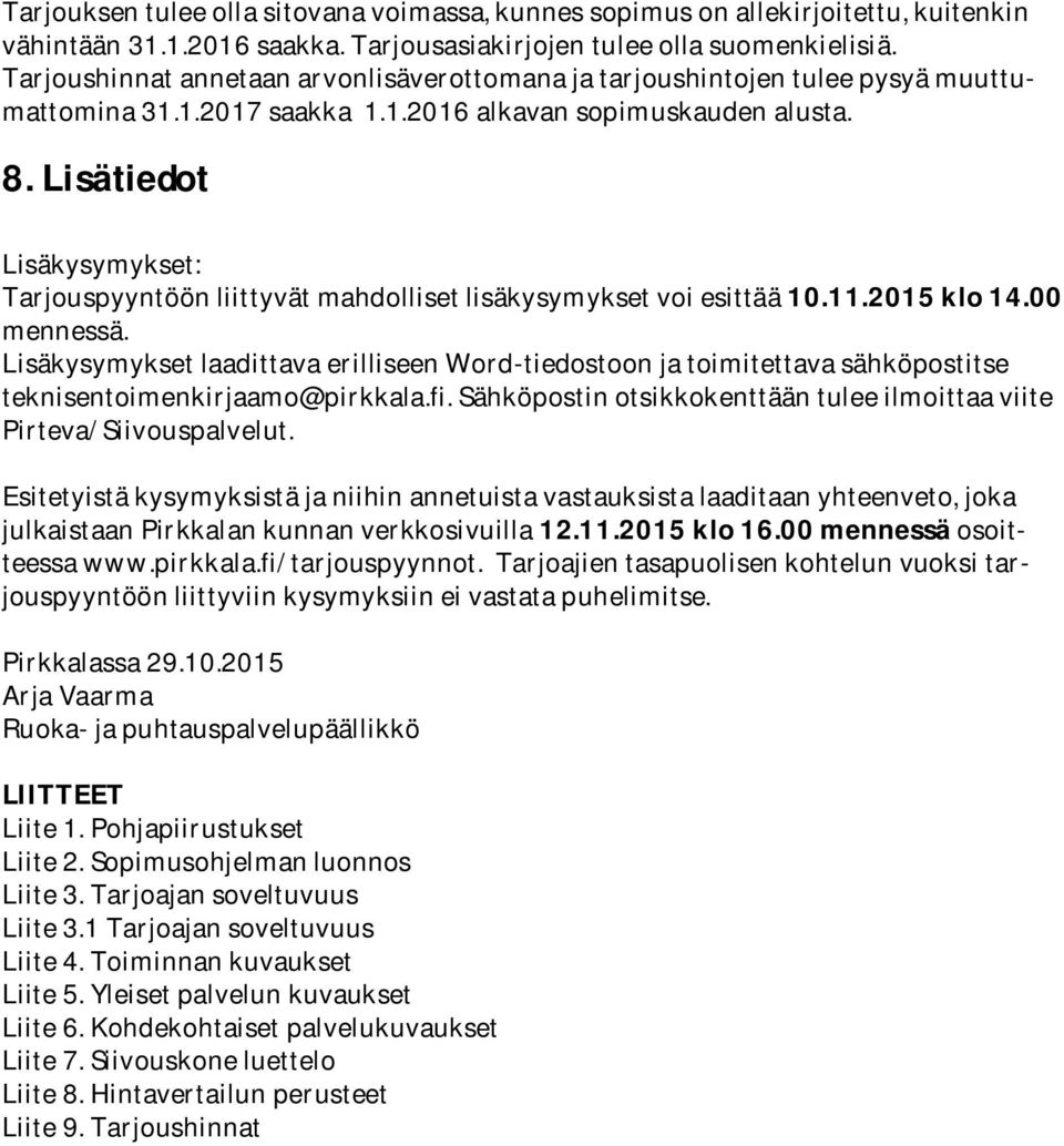 Lisätiedot Lisäkysymykset: Tarjouspyyntöönliittyvätmahdollisetlisäkysymyksetvoiesittää10.11.2015klo14.00 mennessä.