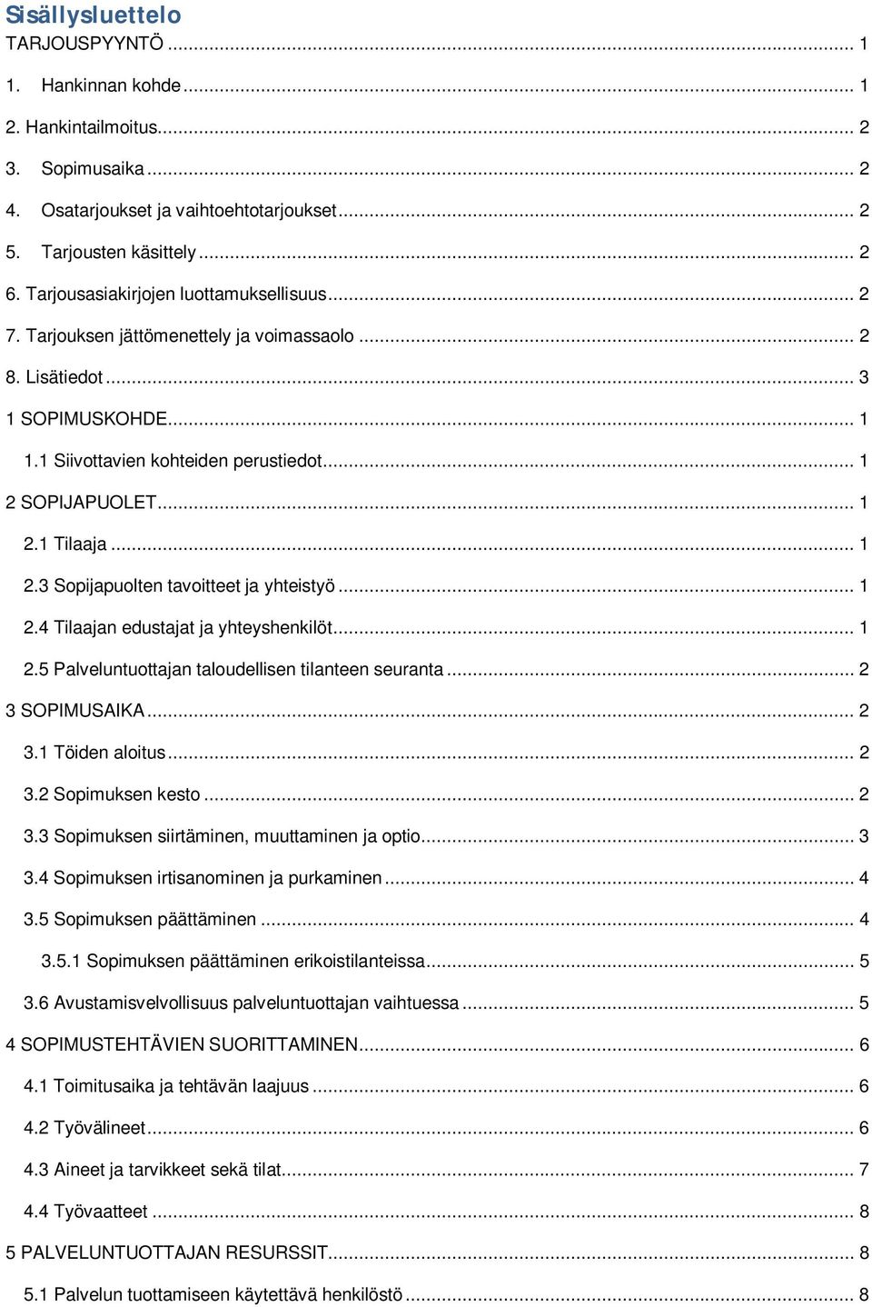 .. 1 2.3 Sopijapuolten tavoitteet ja yhteistyö... 1 2.4 Tilaajan edustajat ja yhteyshenkilöt... 1 2.5 Palveluntuottajan taloudellisen tilanteen seuranta... 2 3 SOPIMUSAIKA... 2 3.1 Töiden aloitus.