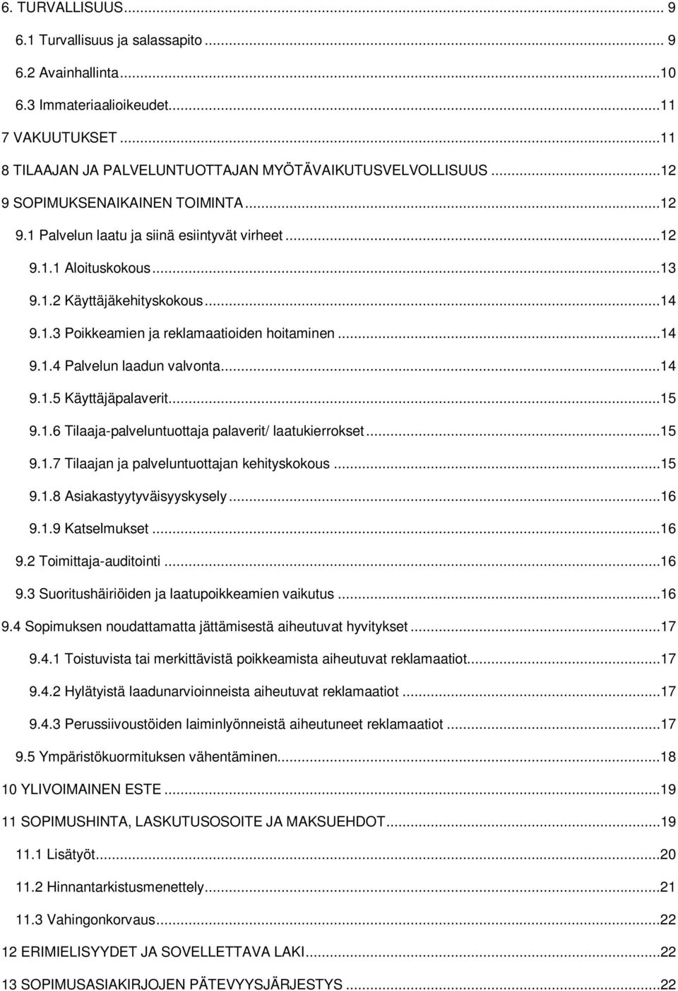 ..14 9.1.4 Palvelun laadun valvonta...14 9.1.5 Käyttäjäpalaverit...15 9.1.6 Tilaaja-palveluntuottaja palaverit/ laatukierrokset...15 9.1.7 Tilaajan ja palveluntuottajan kehityskokous...15 9.1.8 Asiakastyytyväisyyskysely.