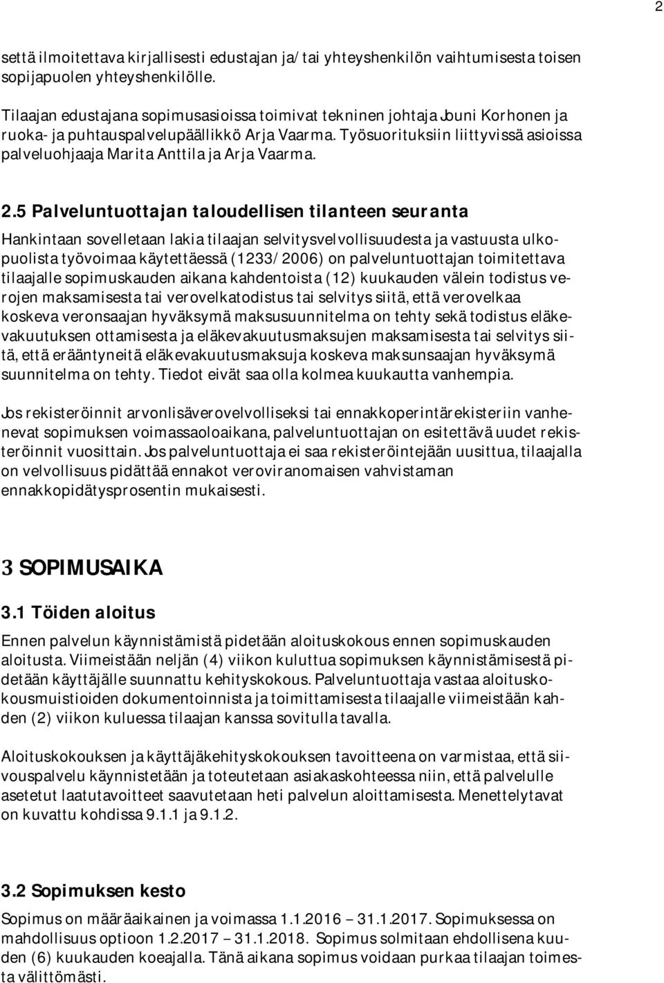 5Palveluntuottajantaloudellisentilanteenseuranta Hankintaansovelletaanlakiatilaajanselvitysvelvollisuudestajavastuustaulkopuolistatyövoimaakäytettäessä(1233/2006)onpalveluntuottajantoimitettava