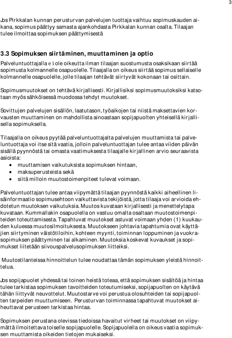 tilaajallaonoikeussiirtääsopimussellaiselle kolmannelleosapuolelle,jolletilaajantehtävätsiirtyvätkokonaantaiosittain. Sopimusmuutoksetontehtäväkirjallisesti.