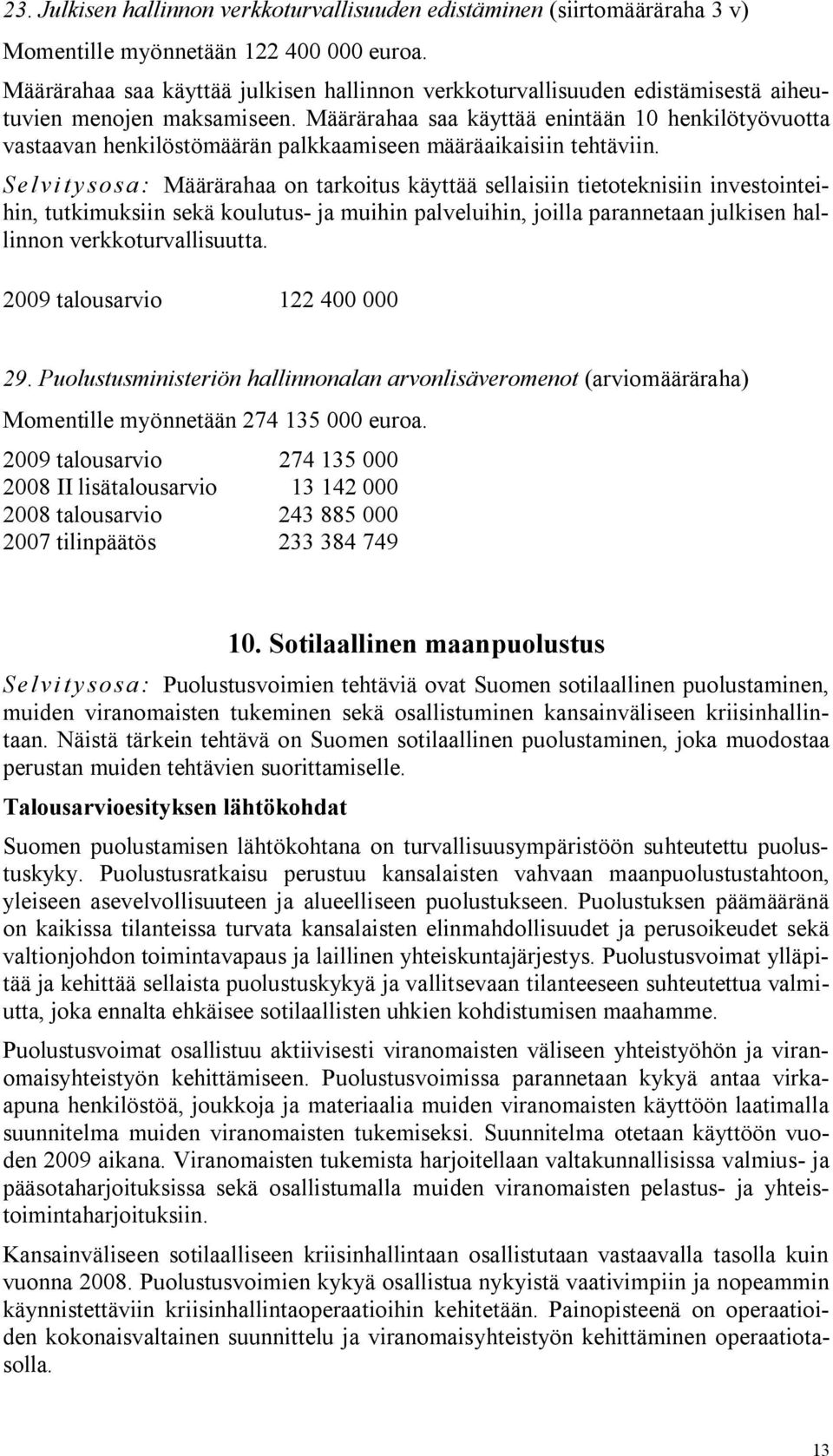 Määrärahaa saa käyttää enintään 10 henkilötyövuotta vastaavan henkilöstömäärän palkkaamiseen määräaikaisiin tehtäviin.