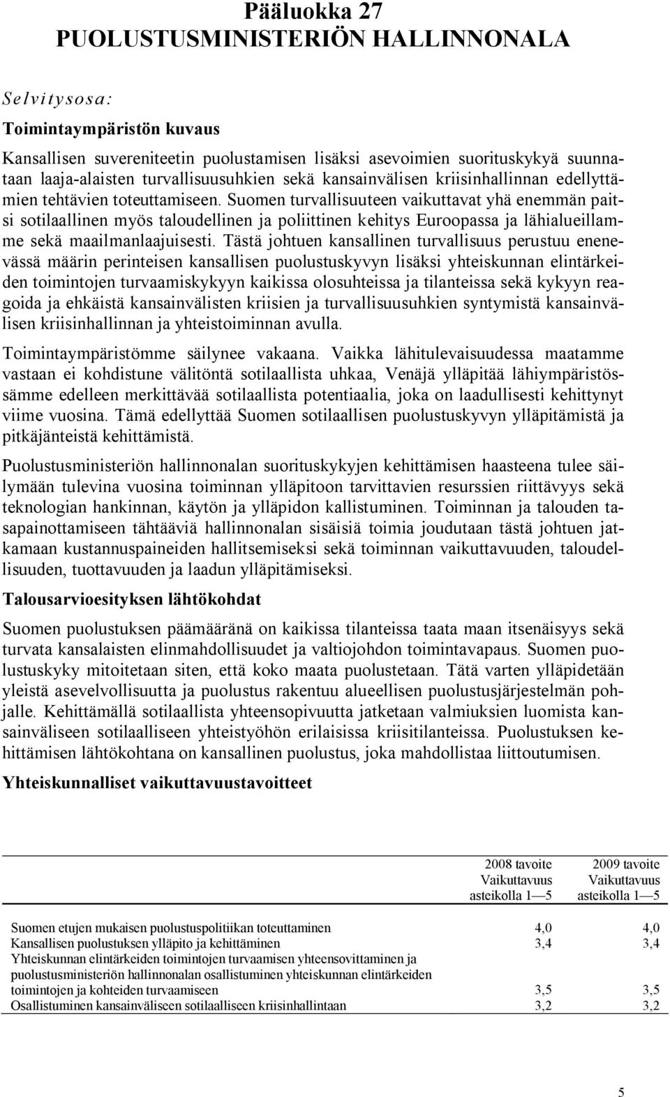 Suomen turvallisuuteen vaikuttavat yhä enemmän paitsi sotilaallinen myös taloudellinen ja poliittinen kehitys Euroopassa ja lähialueillamme sekä maailmanlaajuisesti.